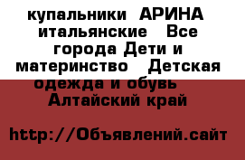 купальники “АРИНА“ итальянские - Все города Дети и материнство » Детская одежда и обувь   . Алтайский край